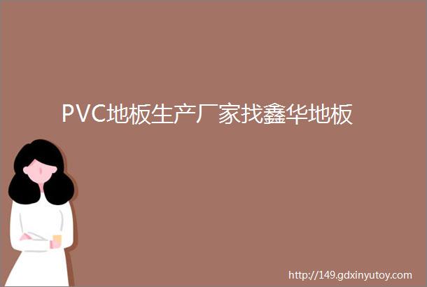 PVC地板生产厂家找鑫华地板