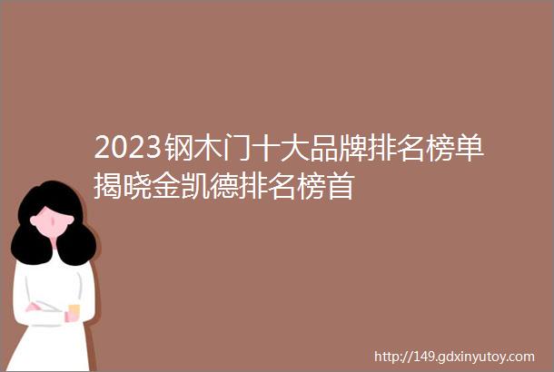 2023钢木门十大品牌排名榜单揭晓金凯德排名榜首