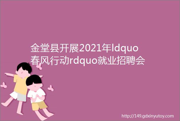 金堂县开展2021年ldquo春风行动rdquo就业招聘会