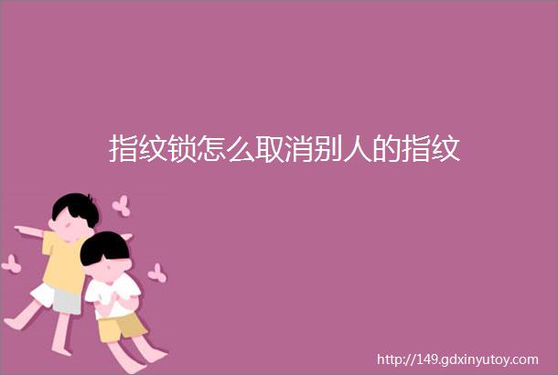 指纹锁怎么取消别人的指纹