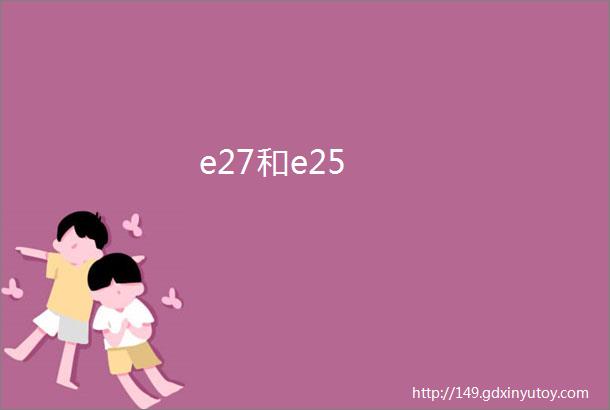 e27和e25