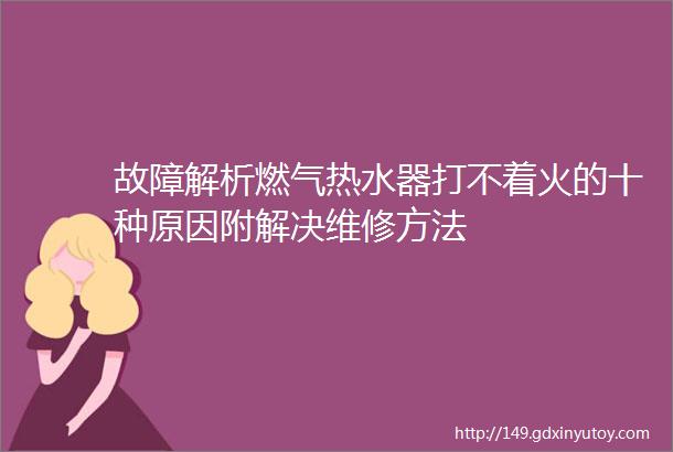 故障解析燃气热水器打不着火的十种原因附解决维修方法