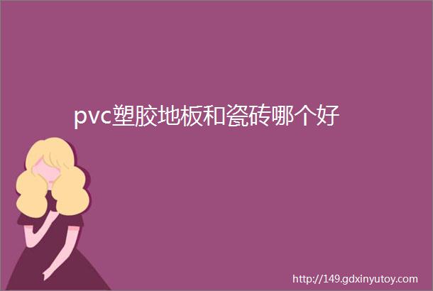 pvc塑胶地板和瓷砖哪个好