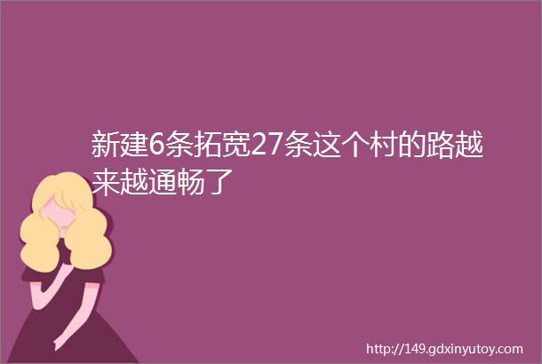 新建6条拓宽27条这个村的路越来越通畅了