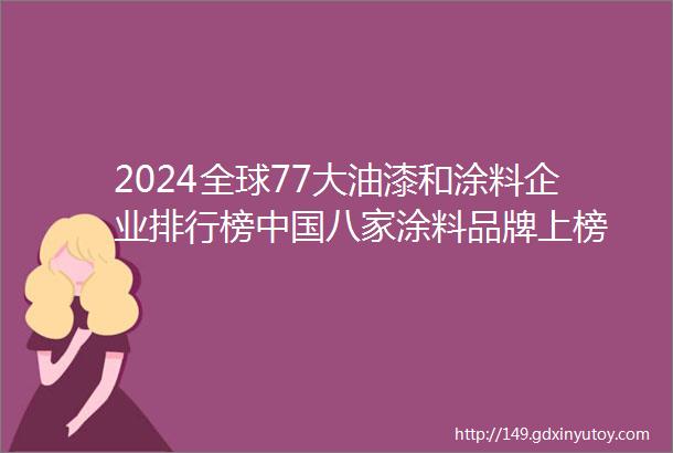 2024全球77大油漆和涂料企业排行榜中国八家涂料品牌上榜