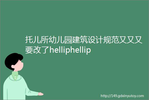 托儿所幼儿园建筑设计规范又又又要改了helliphellip