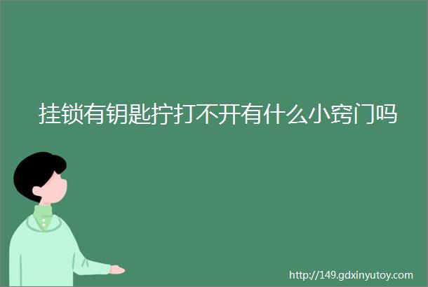 挂锁有钥匙拧打不开有什么小窍门吗