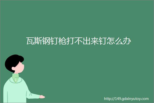 瓦斯钢钉枪打不出来钉怎么办