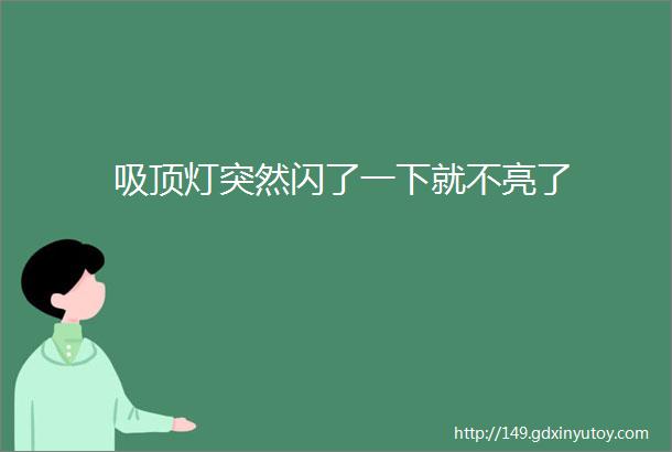 吸顶灯突然闪了一下就不亮了