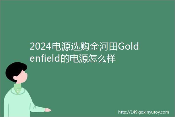 2024电源选购金河田Goldenfield的电源怎么样