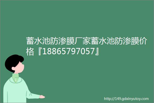 蓄水池防渗膜厂家蓄水池防渗膜价格『18865797057』