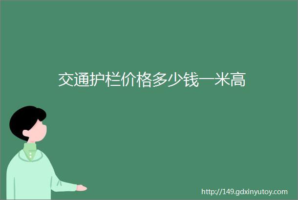 交通护栏价格多少钱一米高