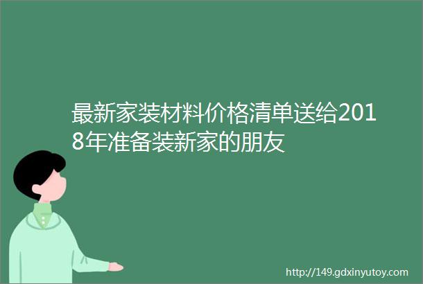 最新家装材料价格清单送给2018年准备装新家的朋友