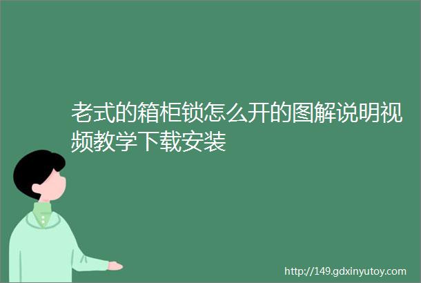 老式的箱柜锁怎么开的图解说明视频教学下载安装