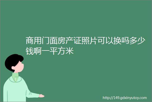 商用门面房产证照片可以换吗多少钱啊一平方米