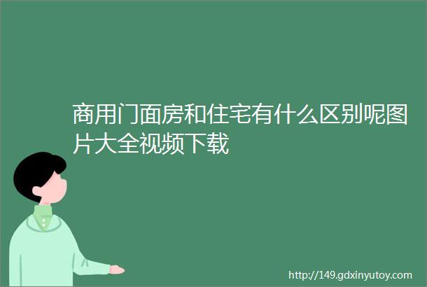 商用门面房和住宅有什么区别呢图片大全视频下载