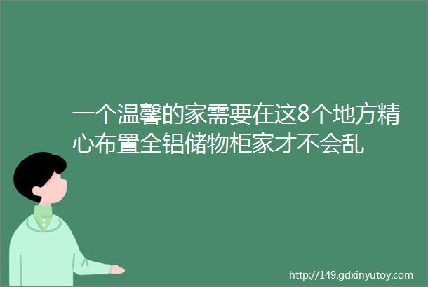 一个温馨的家需要在这8个地方精心布置全铝储物柜家才不会乱