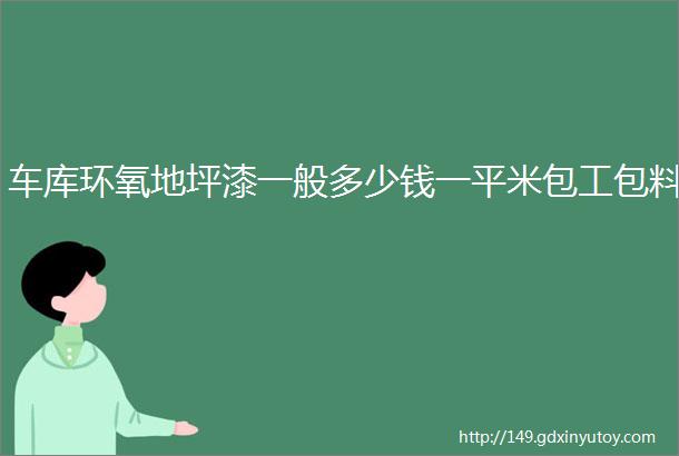 车库环氧地坪漆一般多少钱一平米包工包料