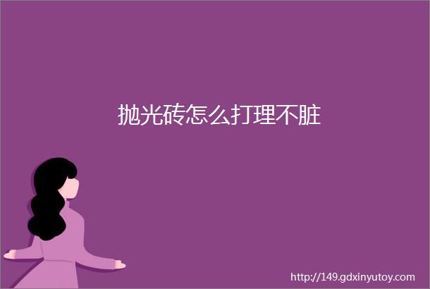 抛光砖怎么打理不脏