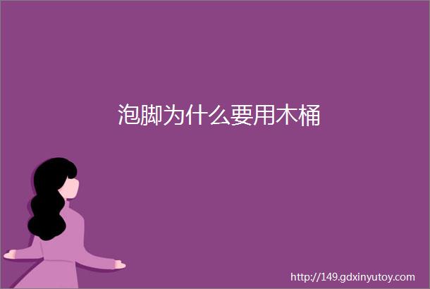 泡脚为什么要用木桶