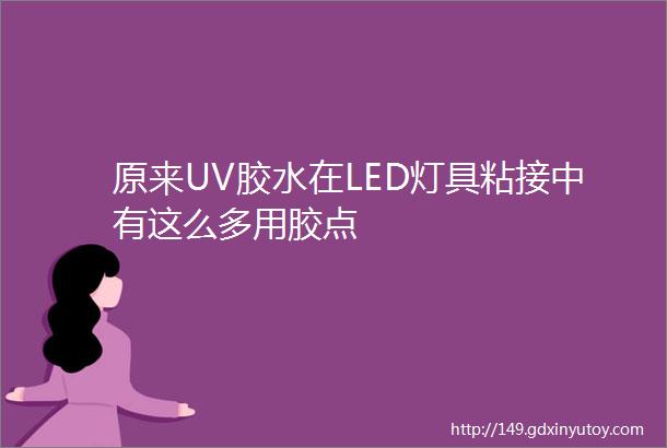 原来UV胶水在LED灯具粘接中有这么多用胶点