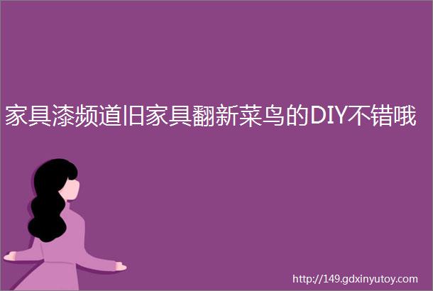 家具漆频道旧家具翻新菜鸟的DIY不错哦