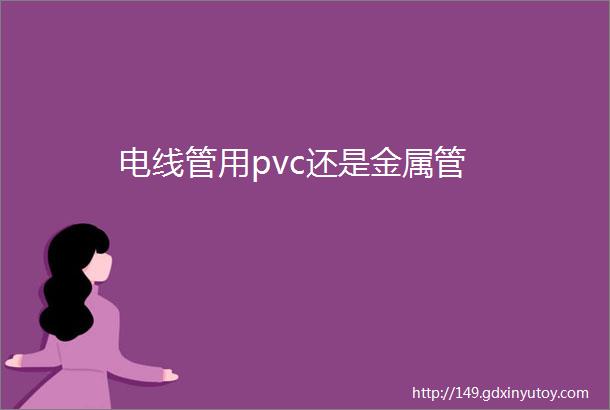 电线管用pvc还是金属管