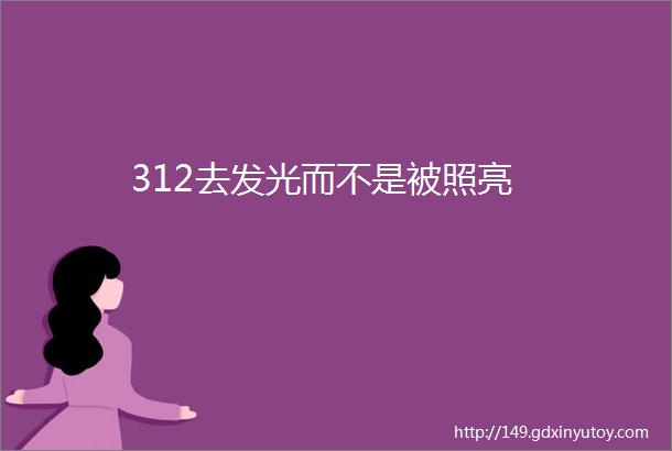 312去发光而不是被照亮