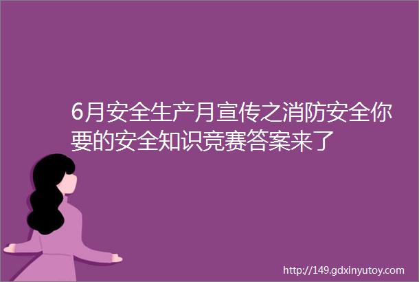 6月安全生产月宣传之消防安全你要的安全知识竞赛答案来了