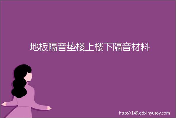 地板隔音垫楼上楼下隔音材料