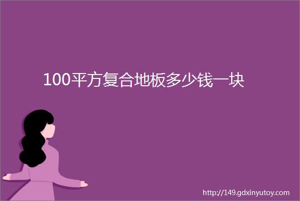 100平方复合地板多少钱一块