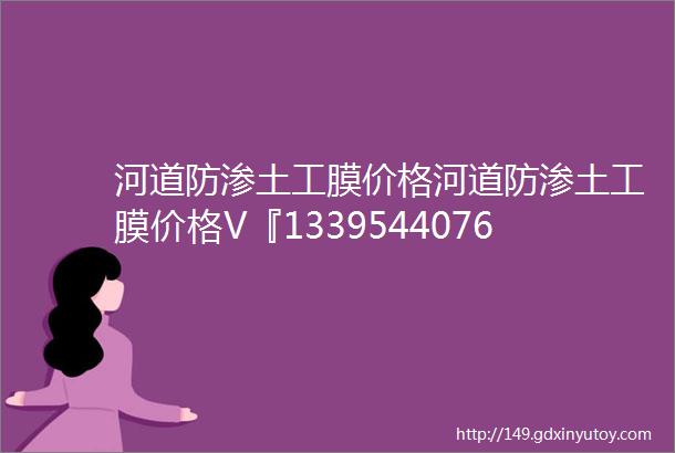 河道防渗土工膜价格河道防渗土工膜价格V『13395440765』