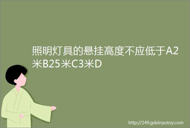 照明灯具的悬挂高度不应低于A2米B25米C3米D