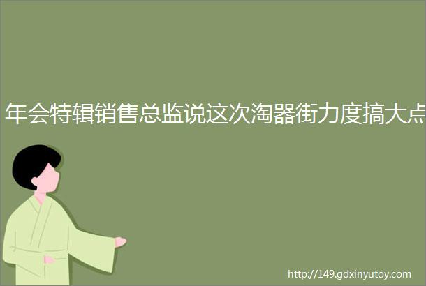 年会特辑销售总监说这次淘器街力度搞大点