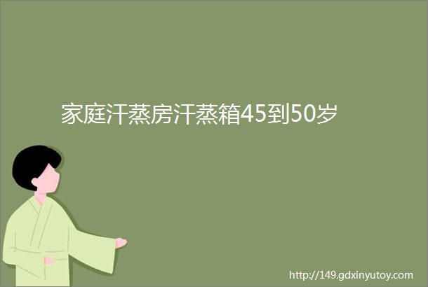 家庭汗蒸房汗蒸箱45到50岁