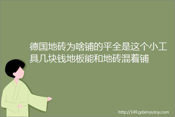 德国地砖为啥铺的平全是这个小工具几块钱地板能和地砖混着铺