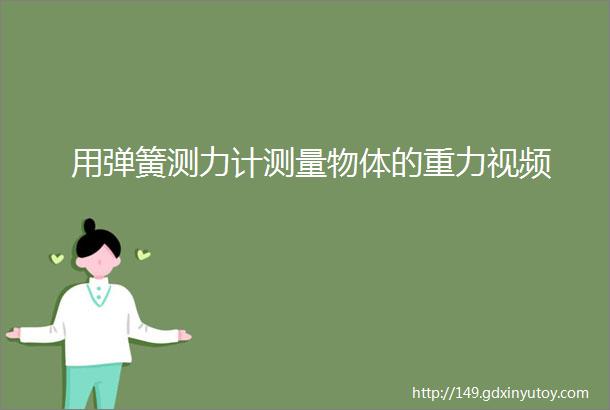 用弹簧测力计测量物体的重力视频