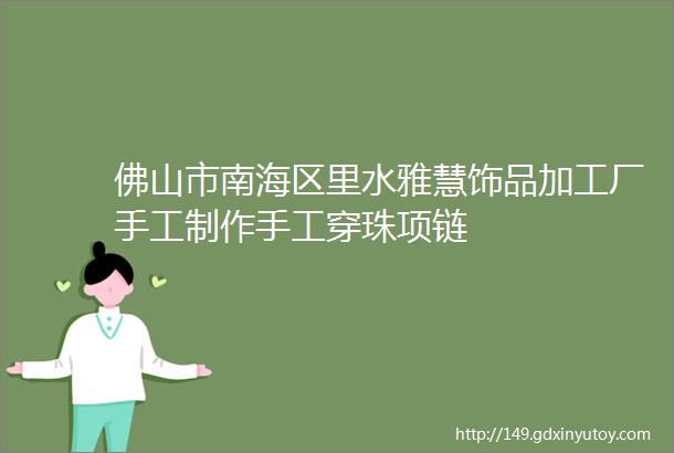 佛山市南海区里水雅慧饰品加工厂手工制作手工穿珠项链