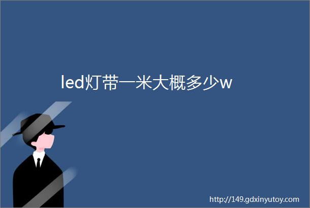 led灯带一米大概多少w