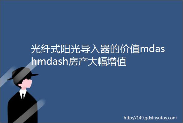 光纤式阳光导入器的价值mdashmdash房产大幅增值