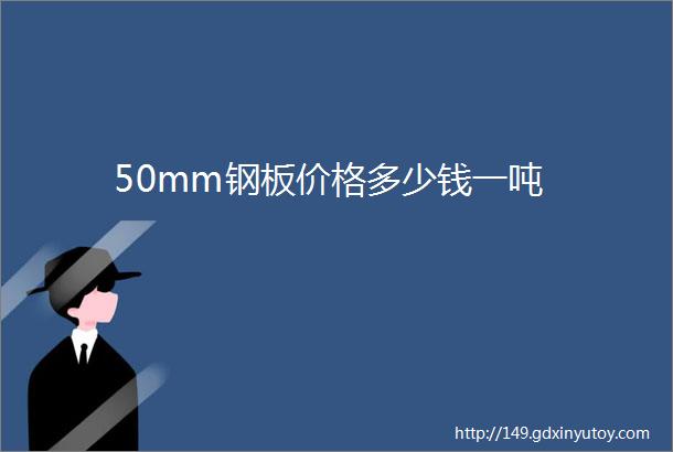 50mm钢板价格多少钱一吨