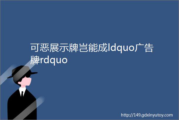 可恶展示牌岂能成ldquo广告牌rdquo