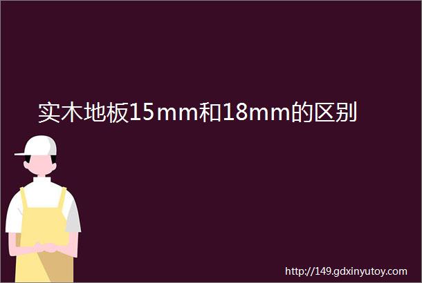 实木地板15mm和18mm的区别