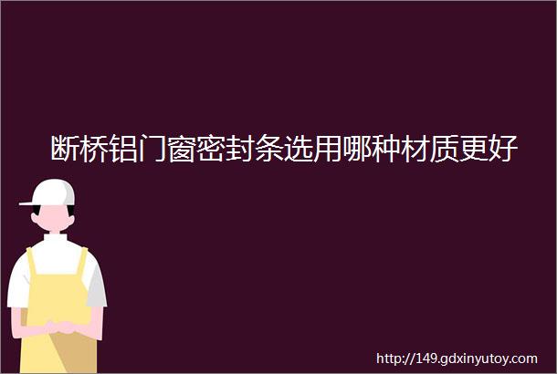 断桥铝门窗密封条选用哪种材质更好