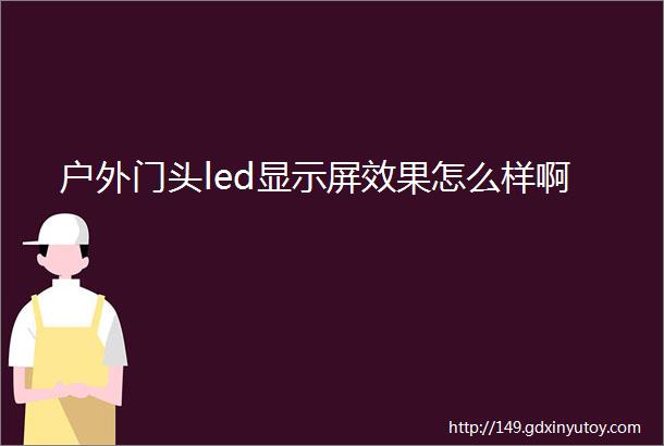 户外门头led显示屏效果怎么样啊