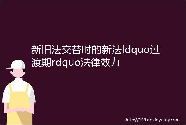 新旧法交替时的新法ldquo过渡期rdquo法律效力