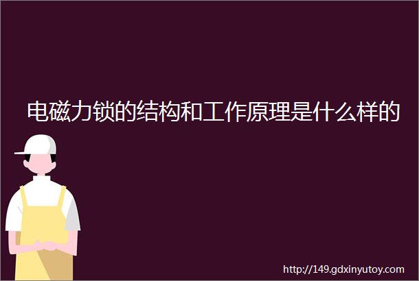 电磁力锁的结构和工作原理是什么样的