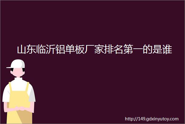 山东临沂铝单板厂家排名第一的是谁