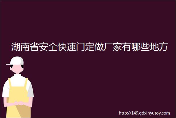 湖南省安全快速门定做厂家有哪些地方