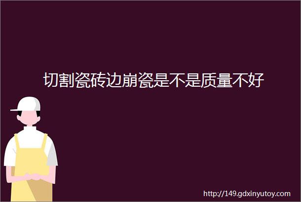 切割瓷砖边崩瓷是不是质量不好